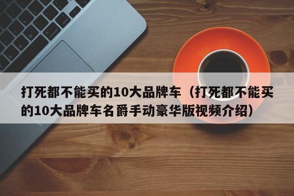 打死都不能买的10大品牌车（打死都不能买的10大品牌车名爵手动豪华版视频介绍）