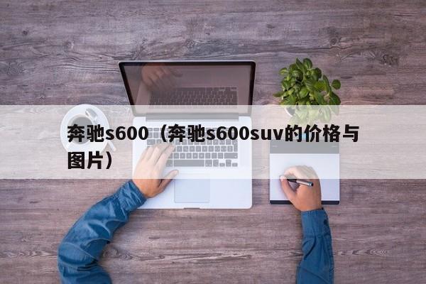 奔驰s600（奔驰s600suv的价格与图片）
