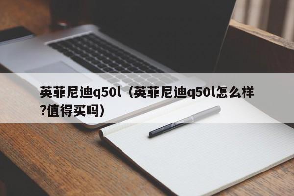英菲尼迪q50l（英菲尼迪q50l怎么样?值得买吗）